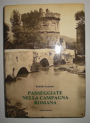 Rodolfo Lanciani Passeggiate nella campagna romana. Traduzione e note di Mario Castagnola 1980 Roma Quasar